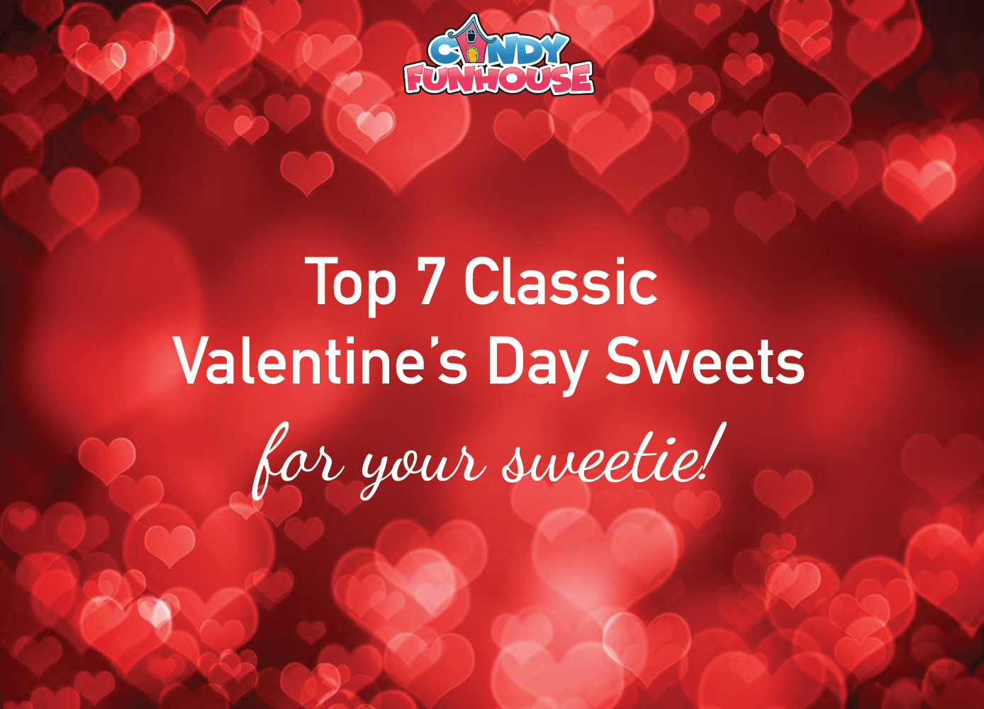 Top 7 Classic Valentine's Sweets for Your Sweetie