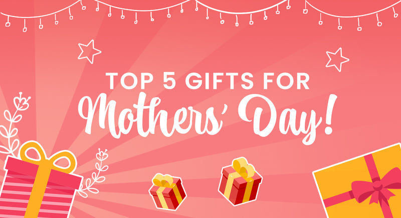 The Top 5 Mother’s Day Gifts